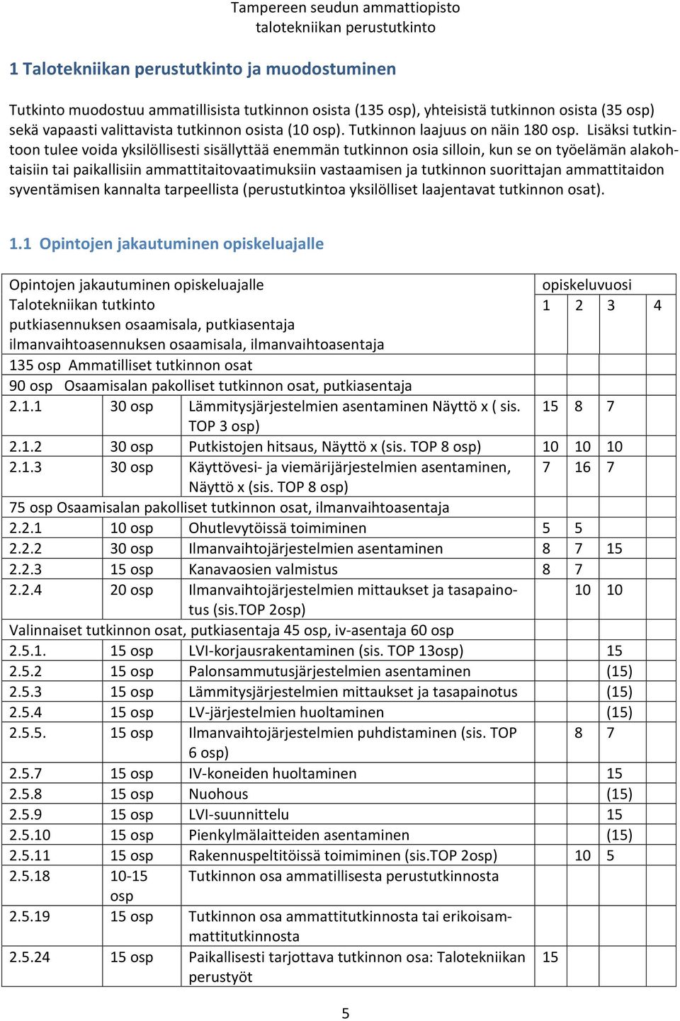 Lisäksi tutkintoon tulee voida yksilöllisesti sisällyttää enemmän tutkinnon osia silloin, kun se on työelämän alakohtaisiin tai paikallisiin ammattitaitovaatimuksiin vastaamisen ja tutkinnon