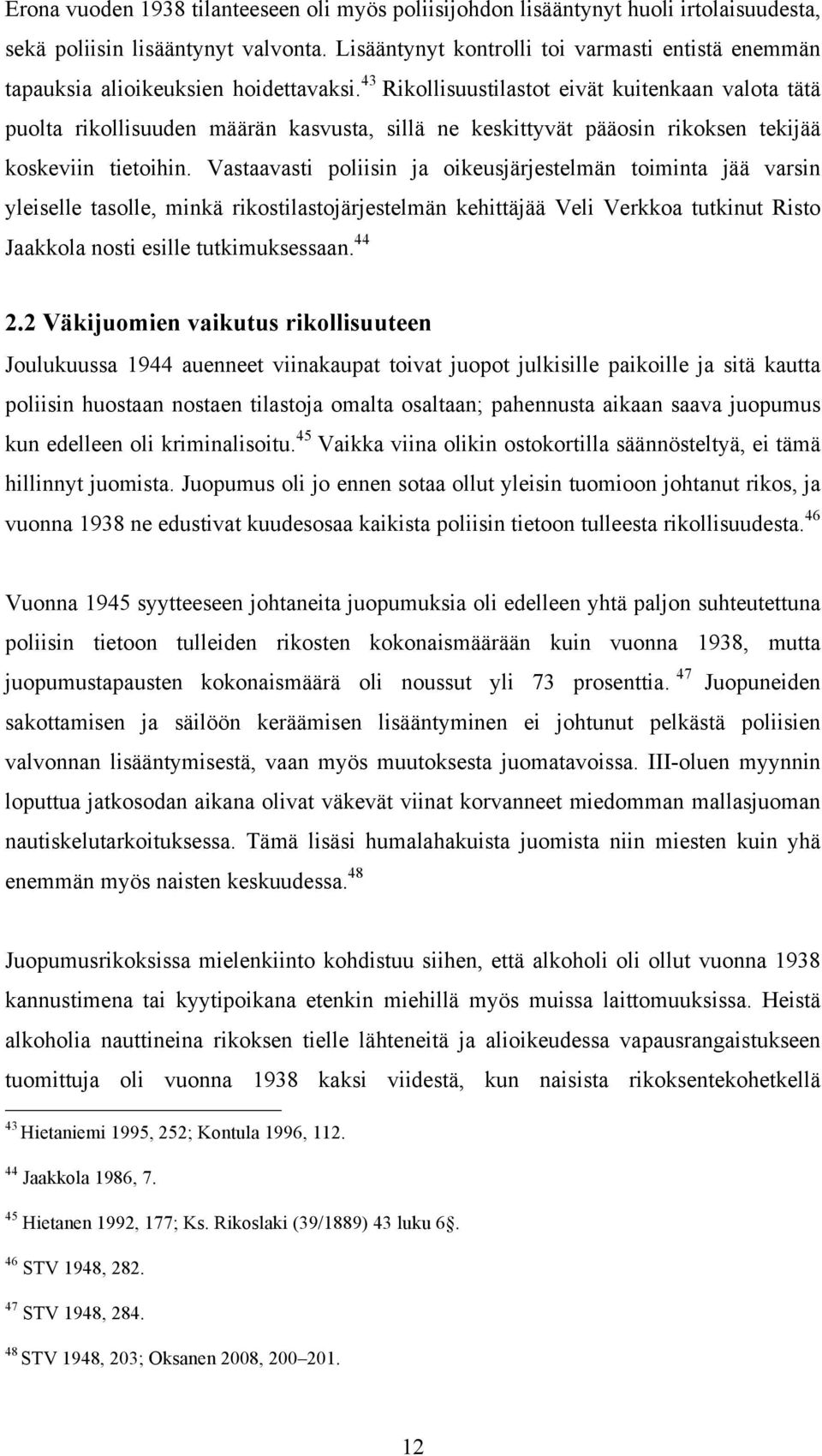 43 Rikollisuustilastot eivät kuitenkaan valota tätä puolta rikollisuuden määrän kasvusta, sillä ne keskittyvät pääosin rikoksen tekijää koskeviin tietoihin.