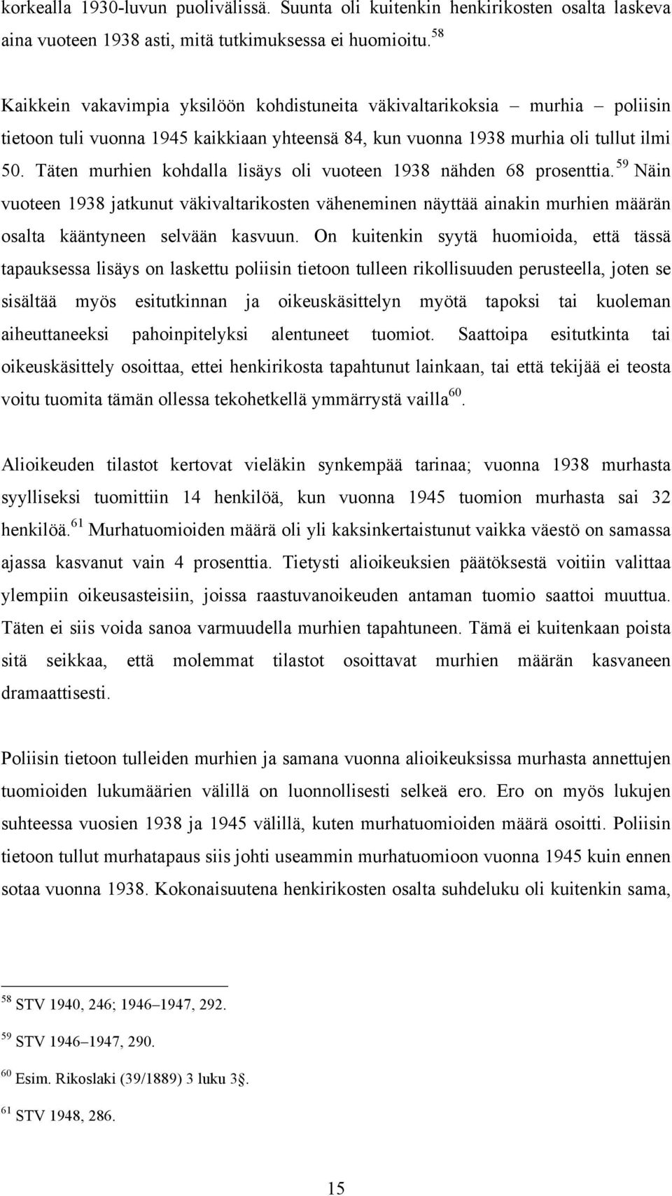 Täten murhien kohdalla lisäys oli vuoteen 1938 nähden 68 prosenttia. 59 Näin vuoteen 1938 jatkunut väkivaltarikosten väheneminen näyttää ainakin murhien määrän osalta kääntyneen selvään kasvuun.