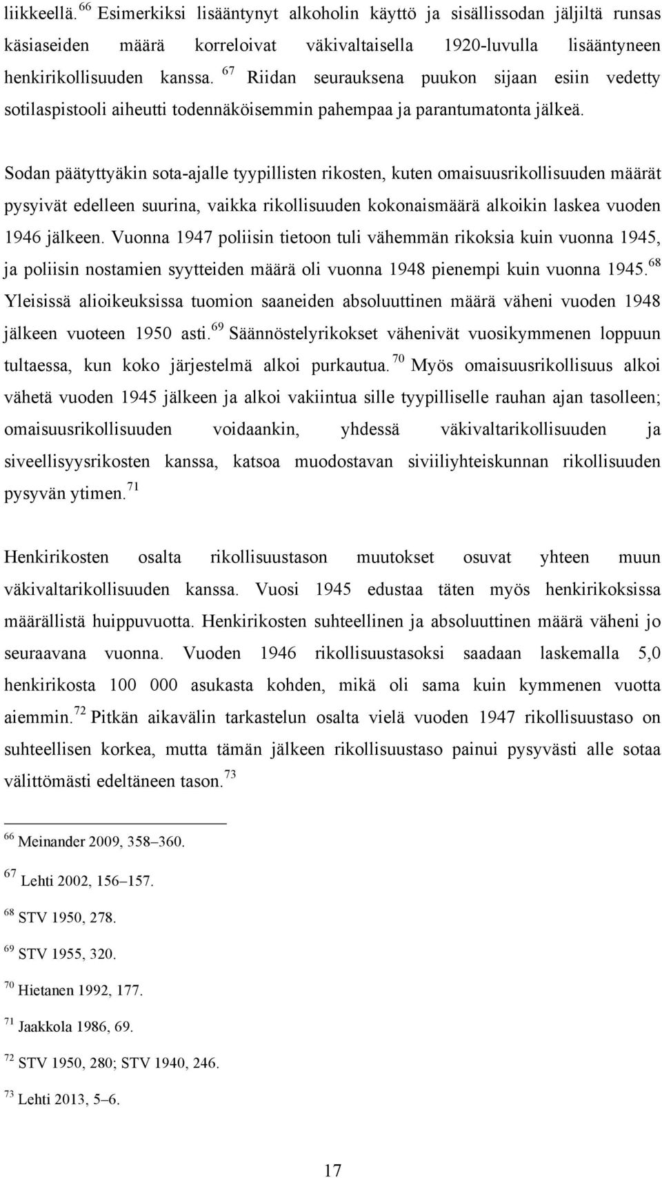 Sodan päätyttyäkin sota-ajalle tyypillisten rikosten, kuten omaisuusrikollisuuden määrät pysyivät edelleen suurina, vaikka rikollisuuden kokonaismäärä alkoikin laskea vuoden 1946 jälkeen.