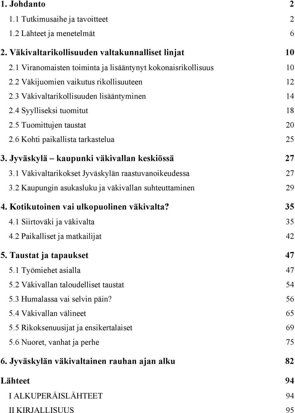 Jyväskylä kaupunki väkivallan keskiössä 27 3.1 Väkivaltarikokset Jyväskylän raastuvanoikeudessa 27 3.2 Kaupungin asukasluku ja väkivallan suhteuttaminen 29 4. Kotikutoinen vai ulkopuolinen väkivalta?