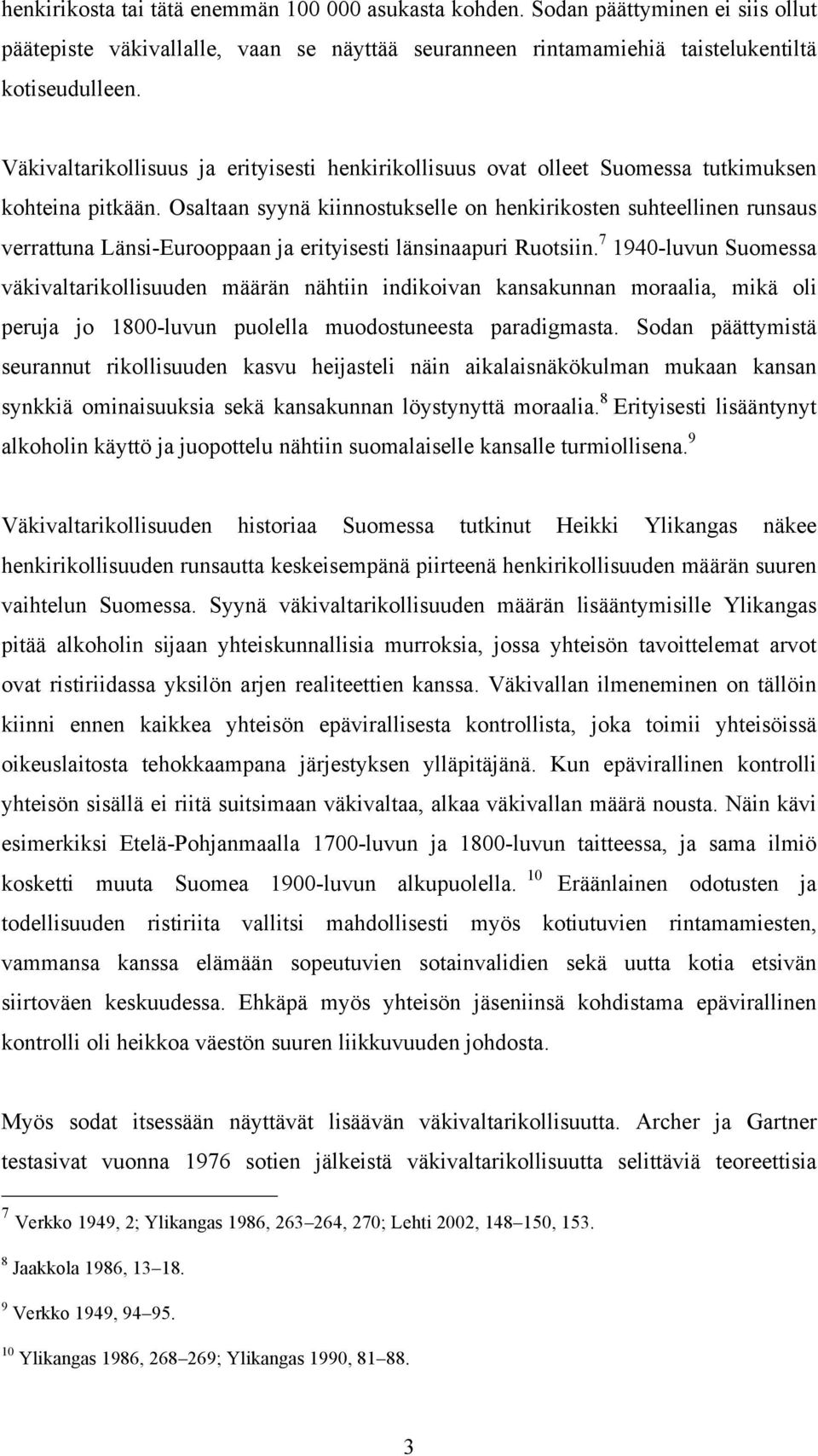 Osaltaan syynä kiinnostukselle on henkirikosten suhteellinen runsaus verrattuna Länsi-Eurooppaan ja erityisesti länsinaapuri Ruotsiin.