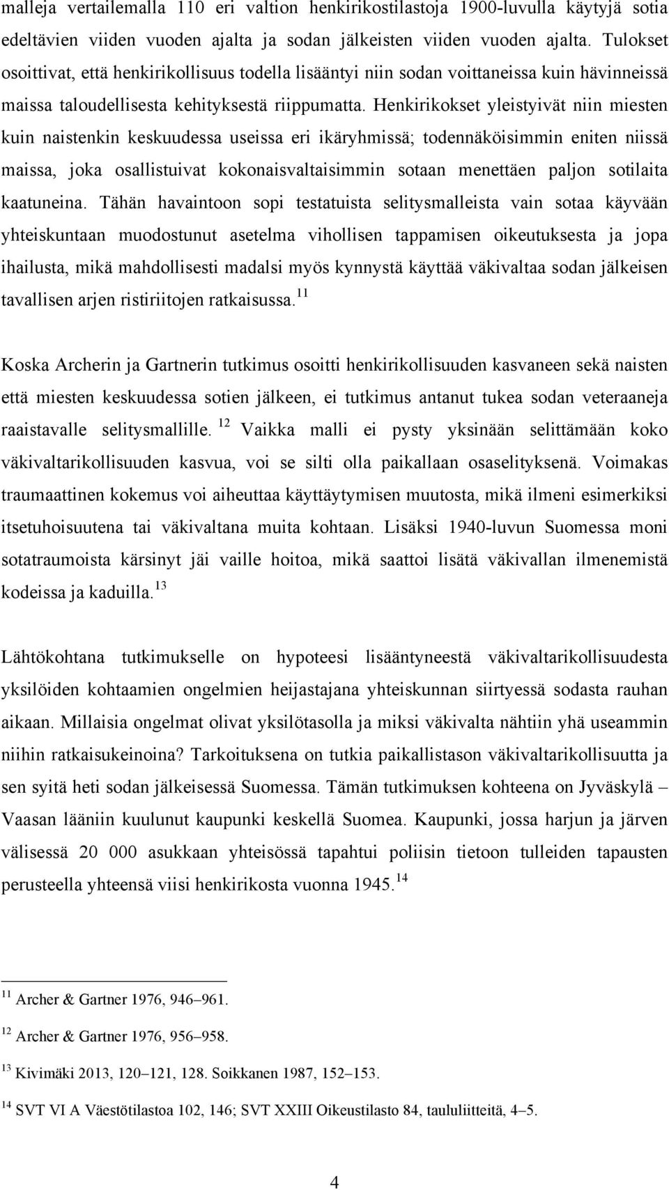 Henkirikokset yleistyivät niin miesten kuin naistenkin keskuudessa useissa eri ikäryhmissä; todennäköisimmin eniten niissä maissa, joka osallistuivat kokonaisvaltaisimmin sotaan menettäen paljon