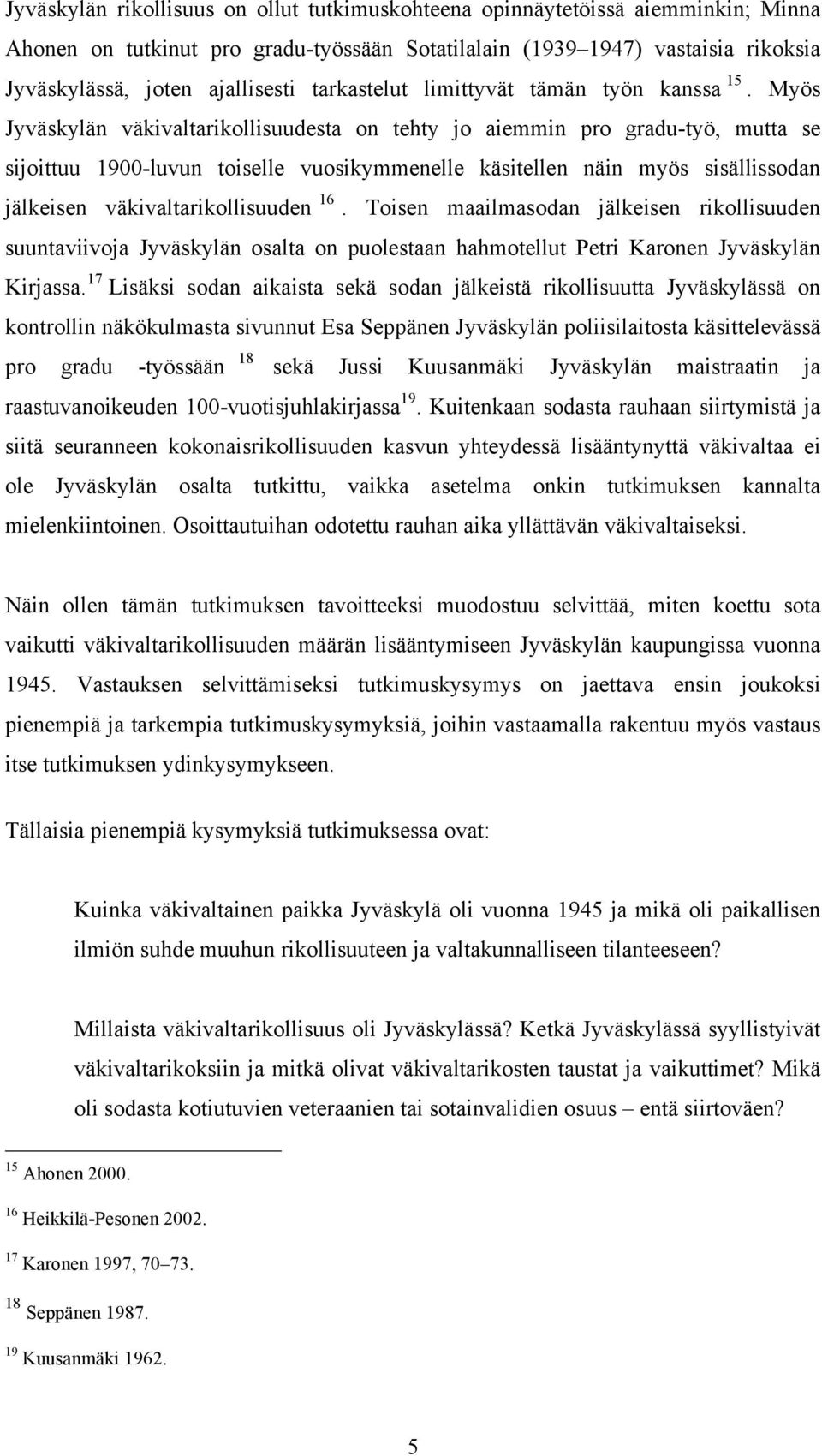 Myös Jyväskylän väkivaltarikollisuudesta on tehty jo aiemmin pro gradu-työ, mutta se sijoittuu 1900-luvun toiselle vuosikymmenelle käsitellen näin myös sisällissodan jälkeisen väkivaltarikollisuuden