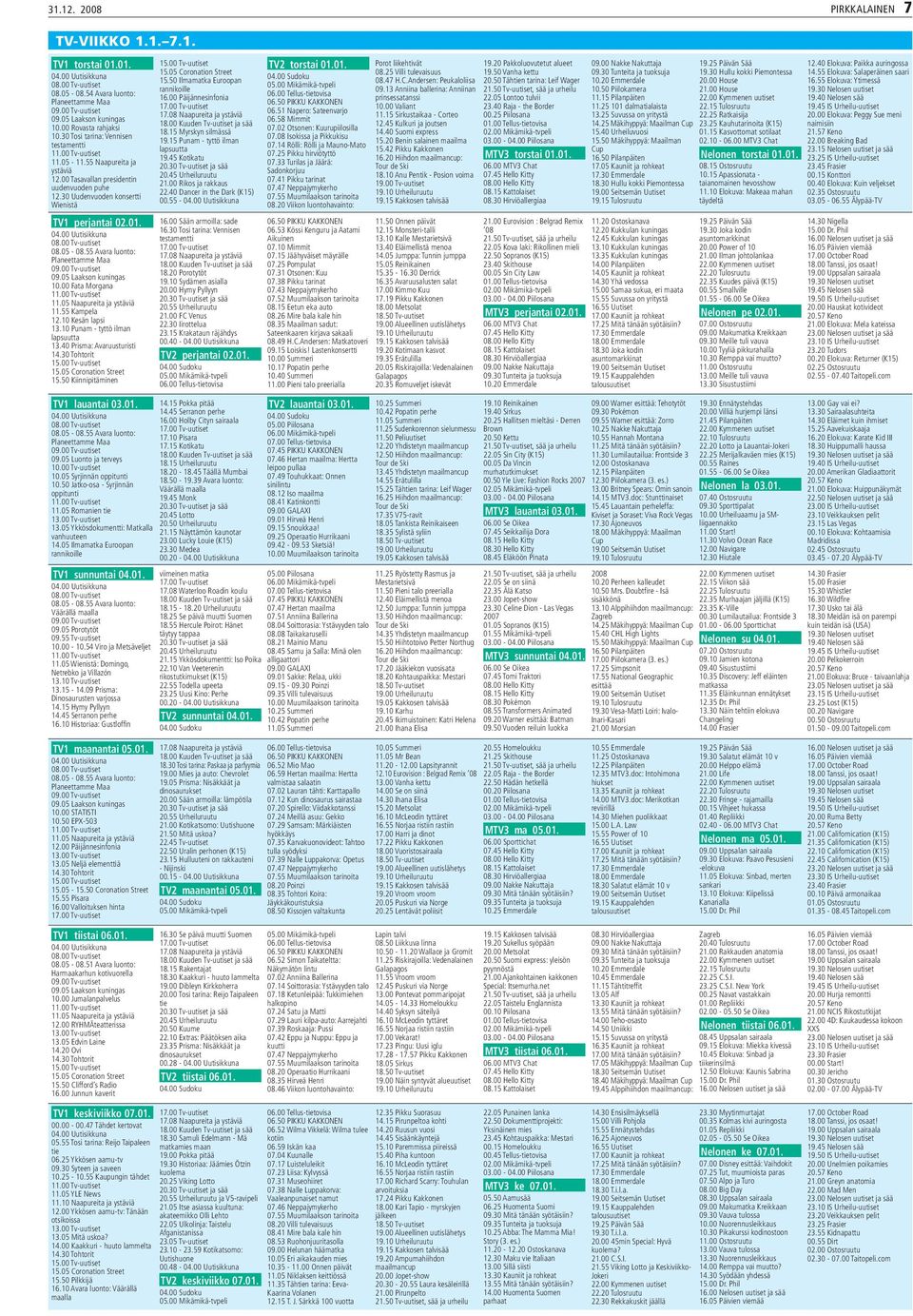 05 Laakson kuningas 10.00 Fata Morgana 11.05 Naapureita ja ystäviä 11.55 Kampela 12.10 Kesän lapsi 13.10 Punam - tyttö ilman lapsuutta 13.40 Prisma: Avaruusturisti 14.30 Tohtorit 15.