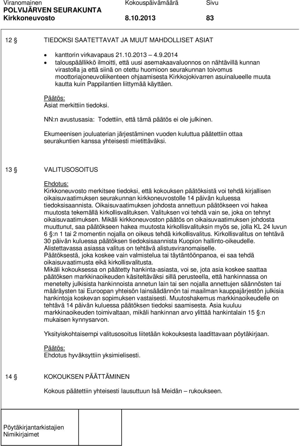 Kirkkojokivarren asuinalueelle muuta kautta kuin Pappilantien liittymää käyttäen. Asiat merkittiin tiedoksi. NN:n avustusasia: Todettiin, että tämä päätös ei ole julkinen.