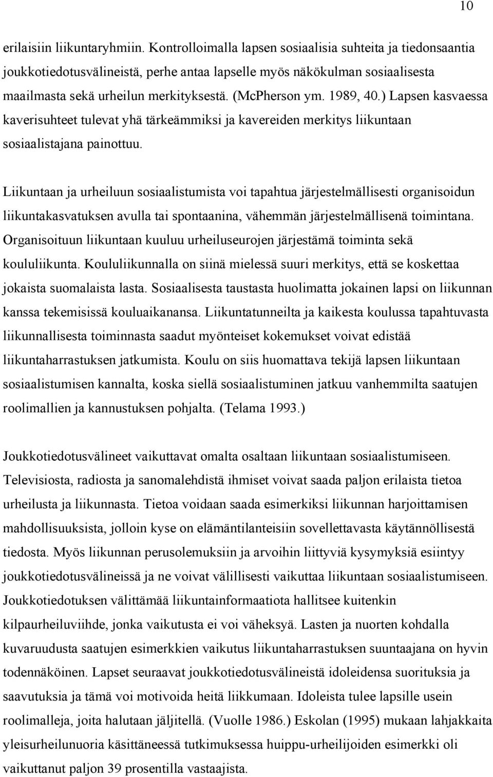 1989, 40.) Lapsen kasvaessa kaverisuhteet tulevat yhä tärkeämmiksi ja kavereiden merkitys liikuntaan sosiaalistajana painottuu.