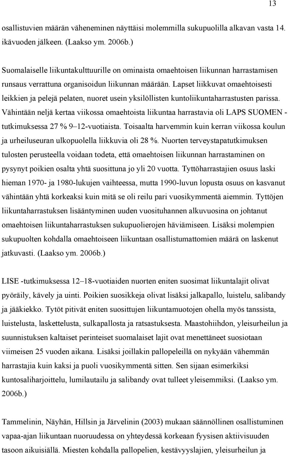 Lapset liikkuvat omaehtoisesti leikkien ja pelejä pelaten, nuoret usein yksilöllisten kuntoliikuntaharrastusten parissa.