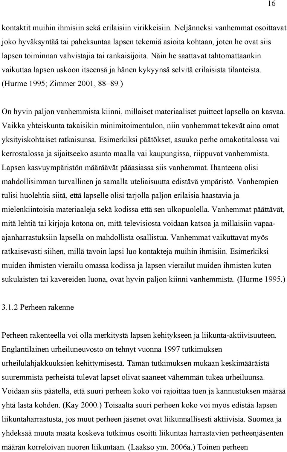 Näin he saattavat tahtomattaankin vaikuttaa lapsen uskoon itseensä ja hänen kykyynsä selvitä erilaisista tilanteista. (Hurme 1995; Zimmer 2001, 88 89.