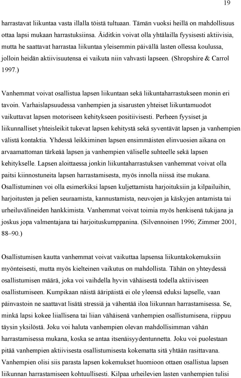 lapseen. (Shropshire & Carrol 1997.) Vanhemmat voivat osallistua lapsen liikuntaan sekä liikuntaharrastukseen monin eri tavoin.