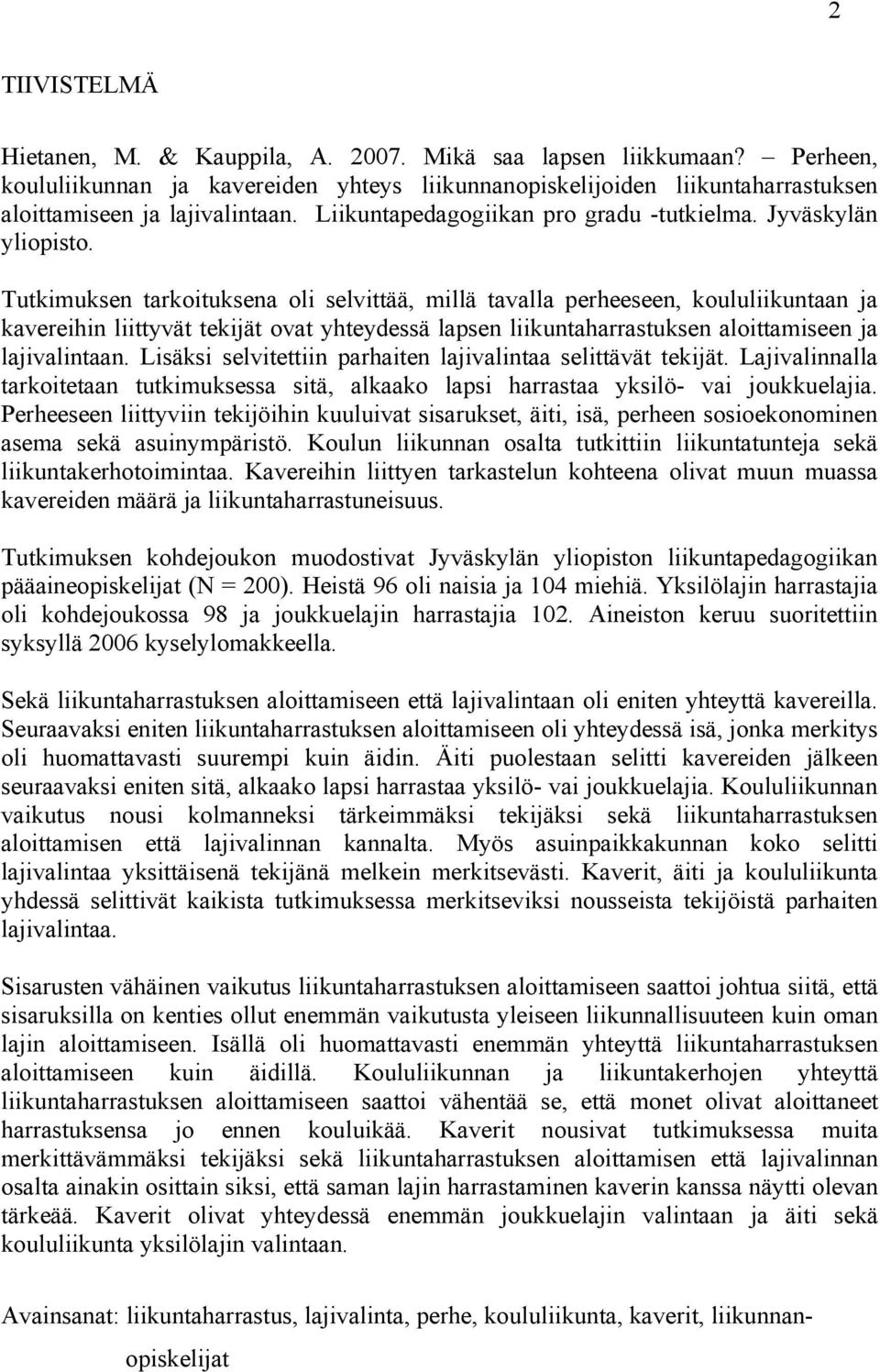 Tutkimuksen tarkoituksena oli selvittää, millä tavalla perheeseen, koululiikuntaan ja kavereihin liittyvät tekijät ovat yhteydessä lapsen liikuntaharrastuksen aloittamiseen ja lajivalintaan.