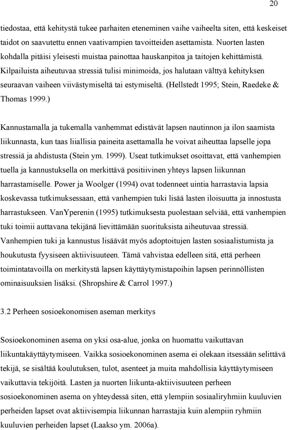 Kilpailuista aiheutuvaa stressiä tulisi minimoida, jos halutaan välttyä kehityksen seuraavan vaiheen viivästymiseltä tai estymiseltä. (Hellstedt 1995; Stein, Raedeke & Thomas 1999.