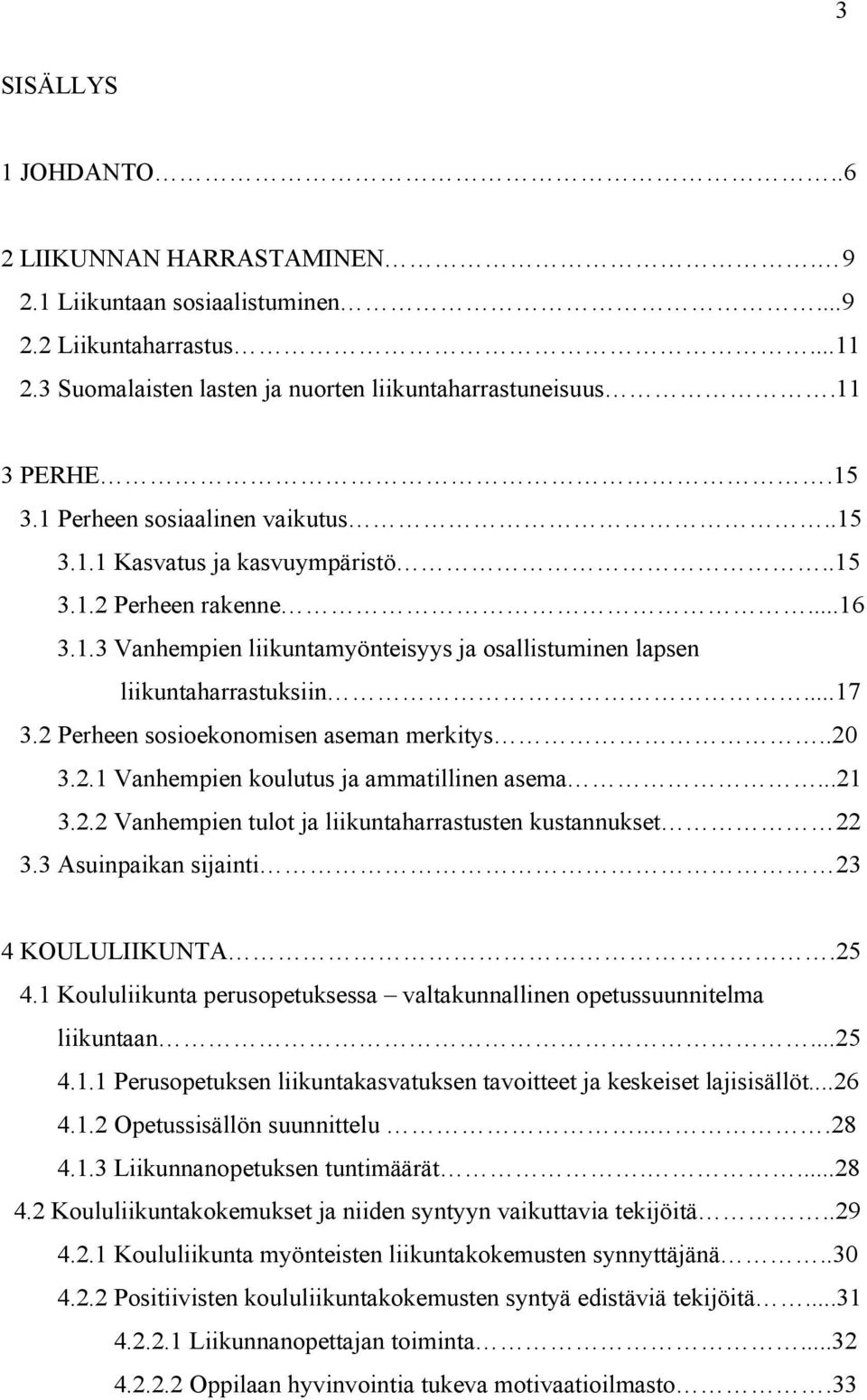 2 Perheen sosioekonomisen aseman merkitys..20 3.2.1 Vanhempien koulutus ja ammatillinen asema...21 3.2.2 Vanhempien tulot ja liikuntaharrastusten kustannukset 22 3.