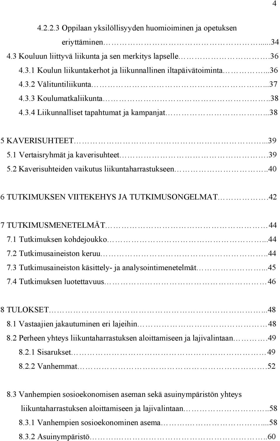 .40 6 TUTKIMUKSEN VIITEKEHYS JA TUTKIMUSONGELMAT.42 7 TUTKIMUSMENETELMÄT 44 7.1 Tutkimuksen kohdejoukko...44 7.2 Tutkimusaineiston keruu..44 7.3 Tutkimusaineiston käsittely- ja analysointimenetelmät.