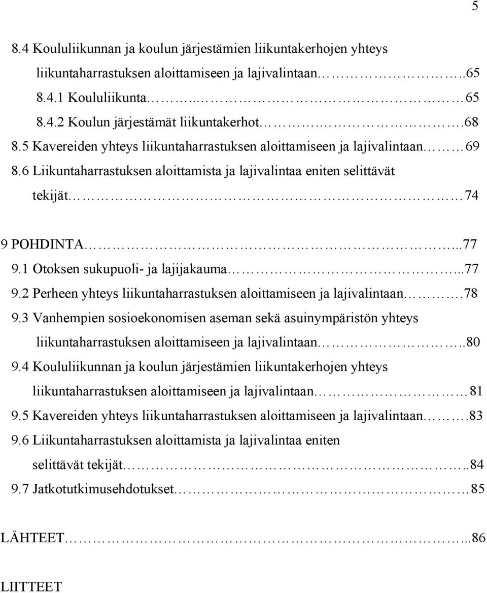 1 Otoksen sukupuoli- ja lajijakauma...77 9.2 Perheen yhteys liikuntaharrastuksen aloittamiseen ja lajivalintaan.78 9.