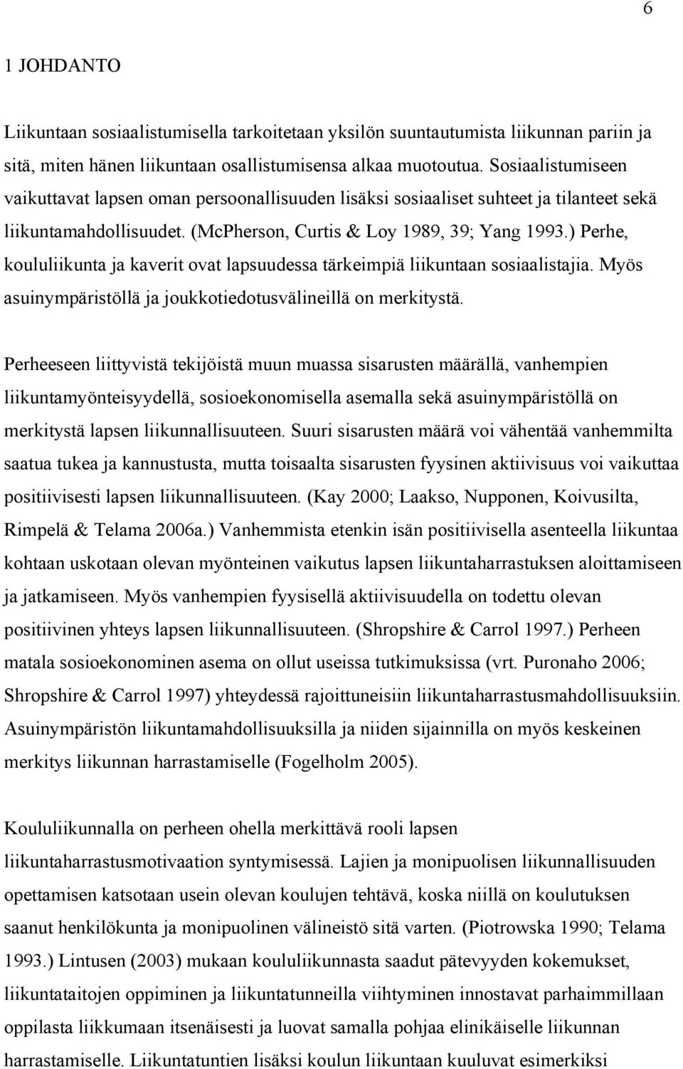 ) Perhe, koululiikunta ja kaverit ovat lapsuudessa tärkeimpiä liikuntaan sosiaalistajia. Myös asuinympäristöllä ja joukkotiedotusvälineillä on merkitystä.