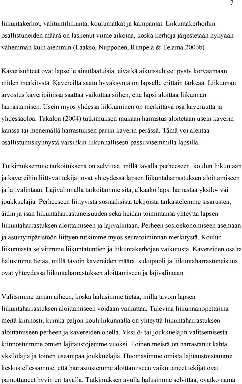 Kaverisuhteet ovat lapselle ainutlaatuisia, eivätkä aikuissuhteet pysty korvaamaan niiden merkitystä. Kavereilta saatu hyväksyntä on lapselle erittäin tärkeää.