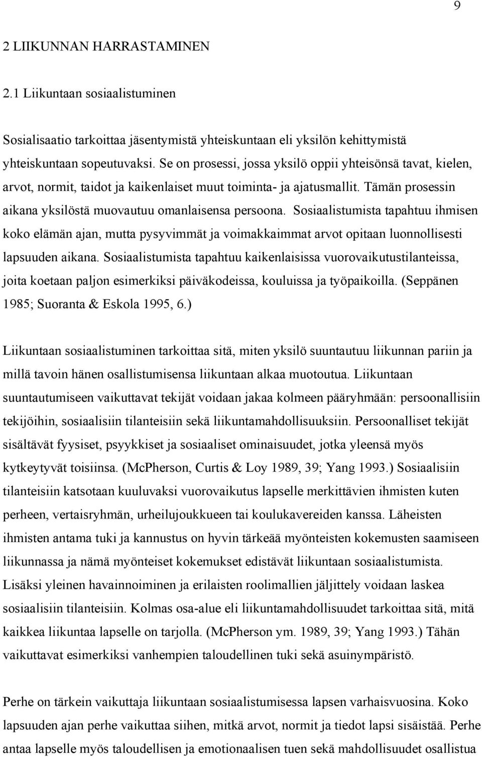 Sosiaalistumista tapahtuu ihmisen koko elämän ajan, mutta pysyvimmät ja voimakkaimmat arvot opitaan luonnollisesti lapsuuden aikana.