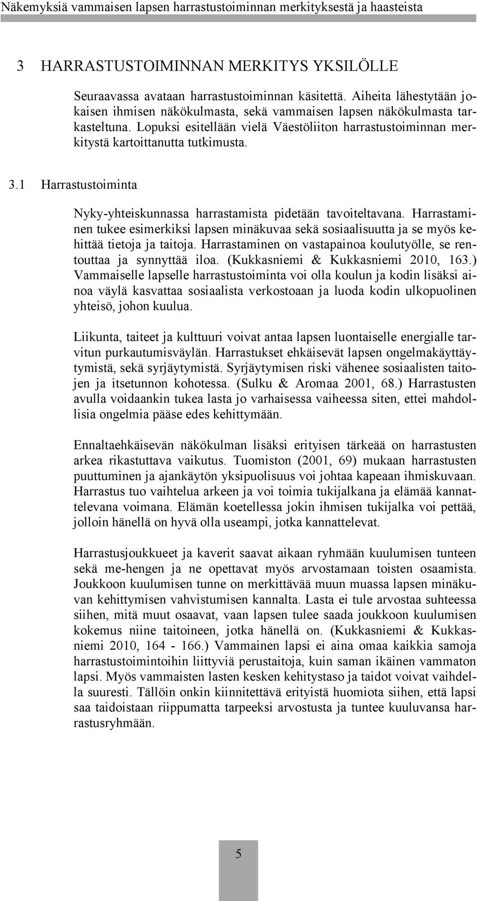 Harrastaminen tukee esimerkiksi lapsen minäkuvaa sekä sosiaalisuutta ja se myös kehittää tietoja ja taitoja. Harrastaminen on vastapainoa koulutyölle, se rentouttaa ja synnyttää iloa.