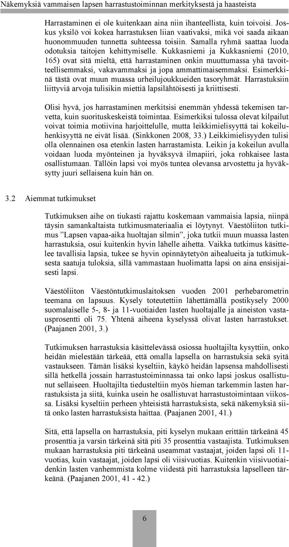 Kukkasniemi ja Kukkasniemi (2010, 165) ovat sitä mieltä, että harrastaminen onkin muuttumassa yhä tavoitteellisemmaksi, vakavammaksi ja jopa ammattimaisemmaksi.