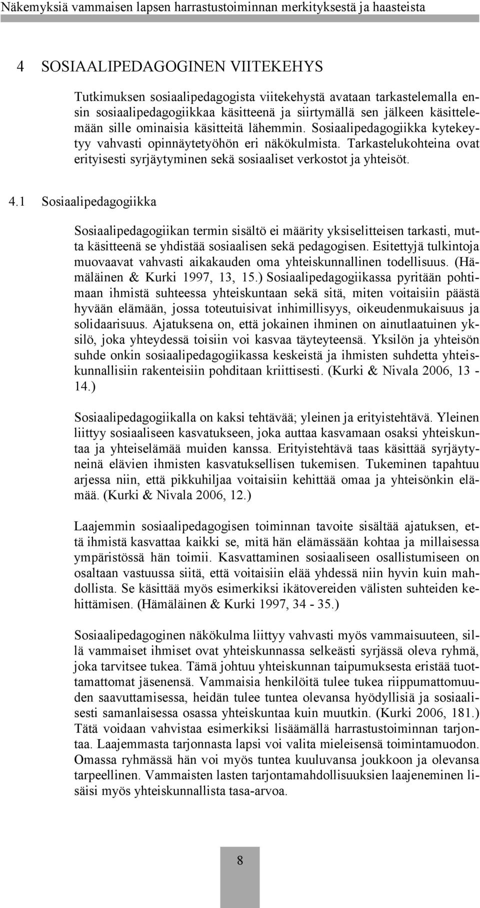 1 Sosiaalipedagogiikka Sosiaalipedagogiikan termin sisältö ei määrity yksiselitteisen tarkasti, mutta käsitteenä se yhdistää sosiaalisen sekä pedagogisen.