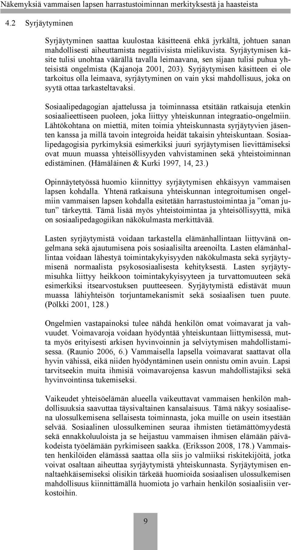 Syrjäytymisen käsitteen ei ole tarkoitus olla leimaava, syrjäytyminen on vain yksi mahdollisuus, joka on syytä ottaa tarkasteltavaksi.