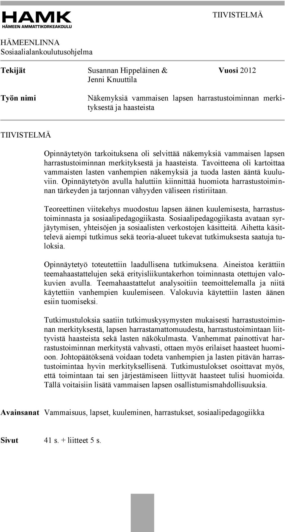 Tavoitteena oli kartoittaa vammaisten lasten vanhempien näkemyksiä ja tuoda lasten ääntä kuuluviin.