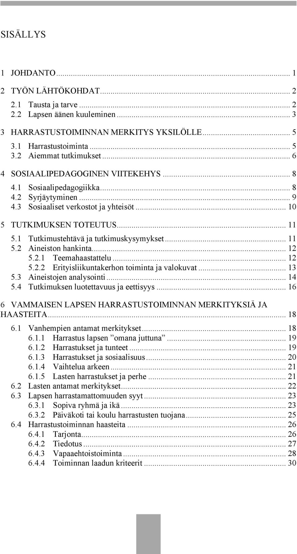 1 Tutkimustehtävä ja tutkimuskysymykset... 11 5.2 Aineiston hankinta... 12 5.2.1 Teemahaastattelu... 12 5.2.2 Erityisliikuntakerhon toiminta ja valokuvat... 13 5.3 Aineistojen analysointi... 14 5.