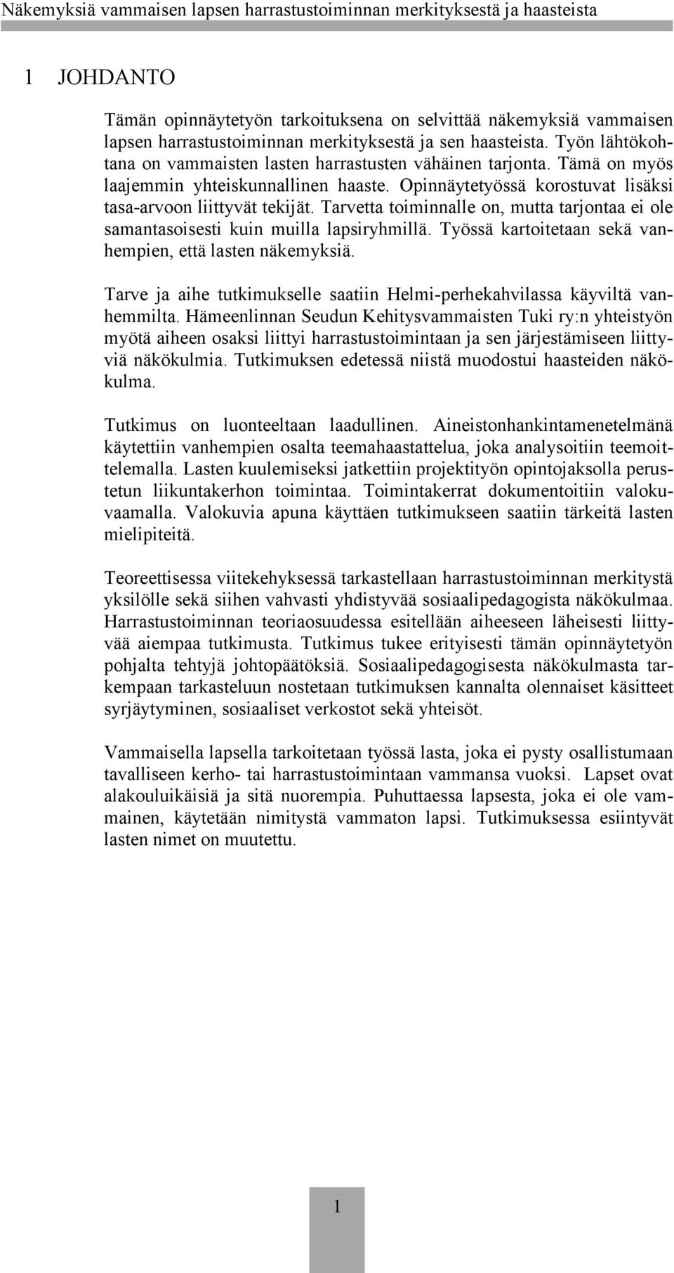 Tarvetta toiminnalle on, mutta tarjontaa ei ole samantasoisesti kuin muilla lapsiryhmillä. Työssä kartoitetaan sekä vanhempien, että lasten näkemyksiä.