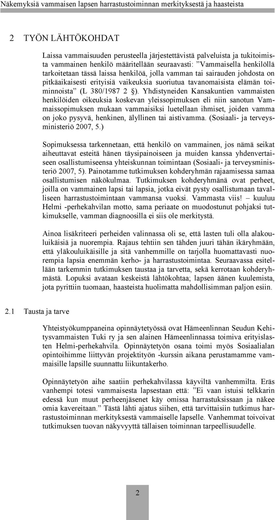 Yhdistyneiden Kansakuntien vammaisten henkilöiden oikeuksia koskevan yleissopimuksen eli niin sanotun Vammaissopimuksen mukaan vammaisiksi luetellaan ihmiset, joiden vamma on joko pysyvä, henkinen,