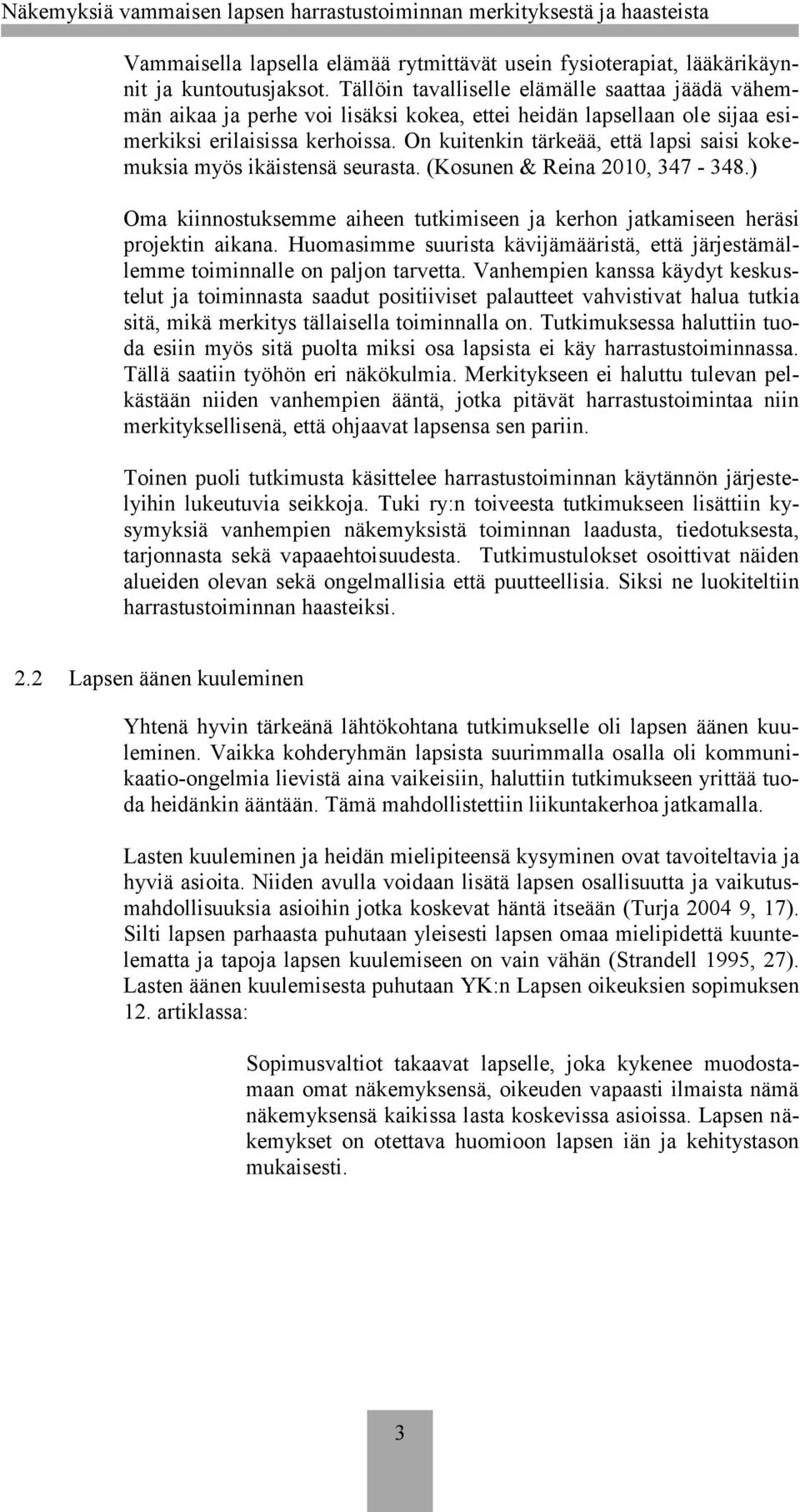 On kuitenkin tärkeää, että lapsi saisi kokemuksia myös ikäistensä seurasta. (Kosunen & Reina 2010, 347-348.) Oma kiinnostuksemme aiheen tutkimiseen ja kerhon jatkamiseen heräsi projektin aikana.