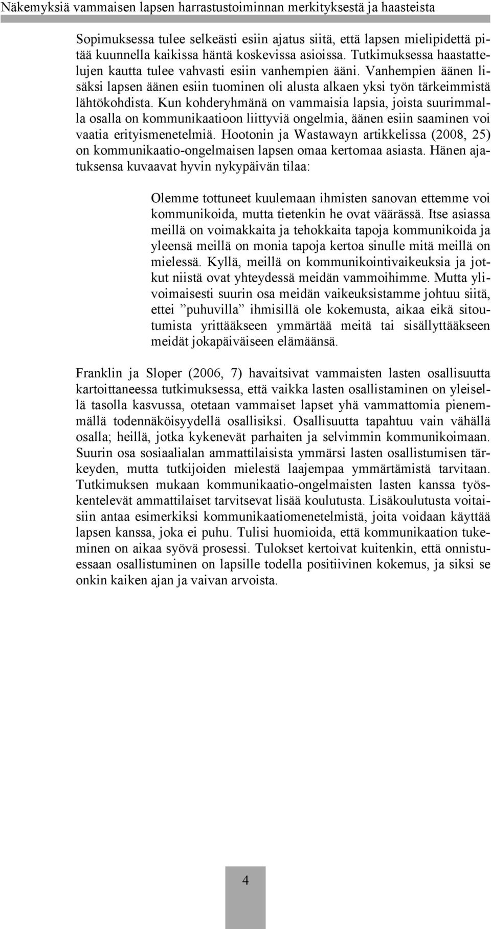 Kun kohderyhmänä on vammaisia lapsia, joista suurimmalla osalla on kommunikaatioon liittyviä ongelmia, äänen esiin saaminen voi vaatia erityismenetelmiä.