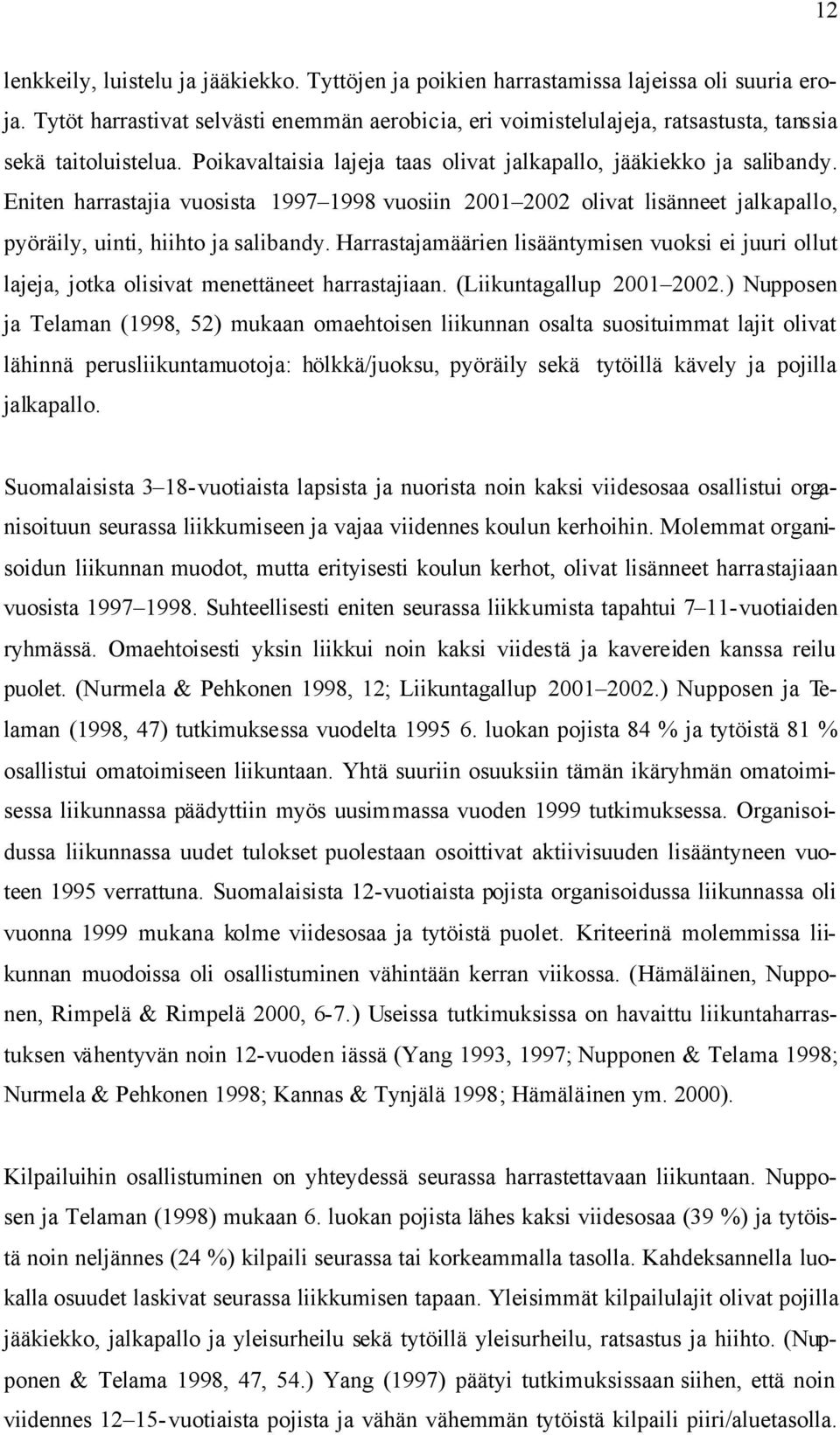 Eniten harrastajia vuosista 1997 1998 vuosiin 2001 2002 olivat lisänneet jalkapallo, pyöräily, uinti, hiihto ja salibandy.