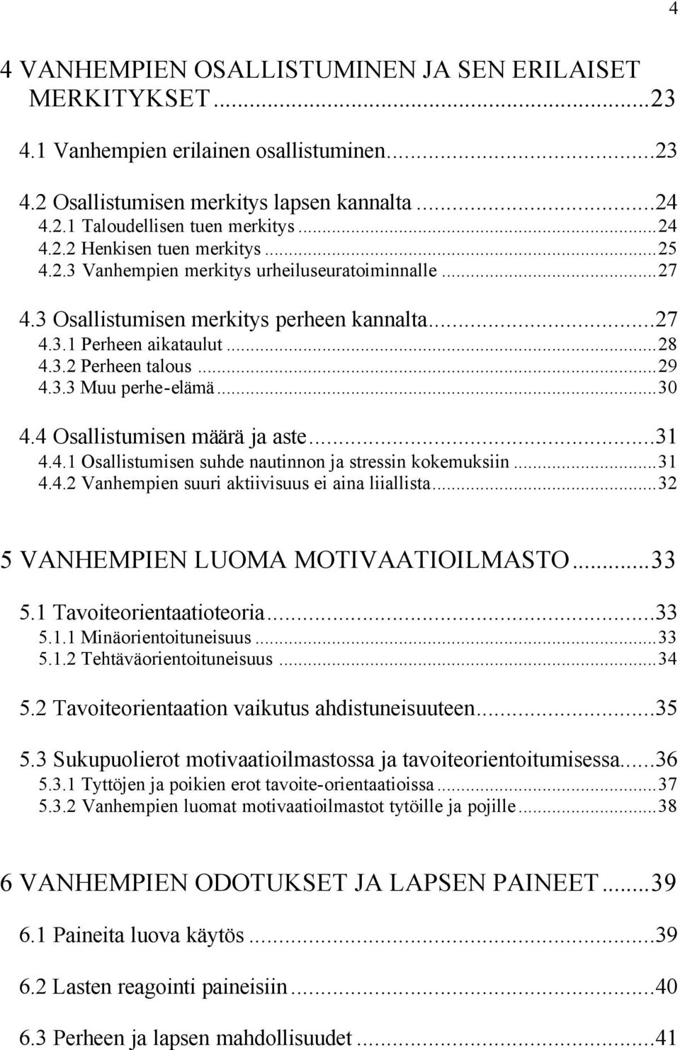 4 Osallistumisen määrä ja aste...31 4.4.1 Osallistumisen suhde nautinnon ja stressin kokemuksiin...31 4.4.2 Vanhempien suuri aktiivisuus ei aina liiallista...32 5 VANHEMPIEN LUOMA MOTIVAATIOILMASTO.