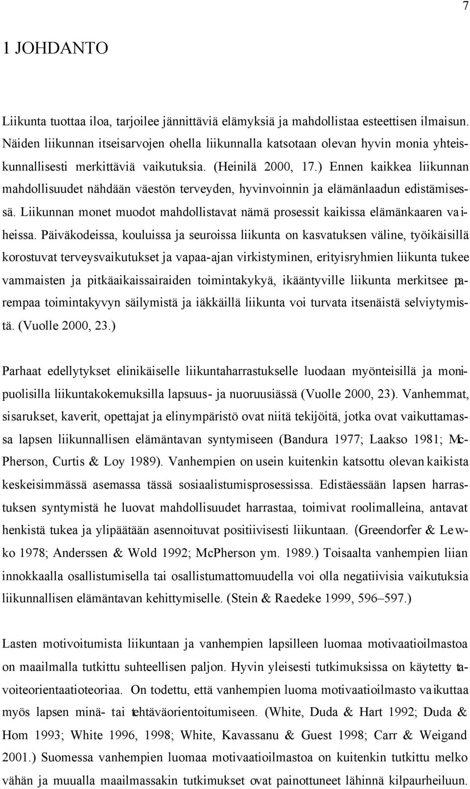 ) Ennen kaikkea liikunnan mahdollisuudet nähdään väestön terveyden, hyvinvoinnin ja elämänlaadun edistämisessä. Liikunnan monet muodot mahdollistavat nämä prosessit kaikissa elämänkaaren va i- heissa.