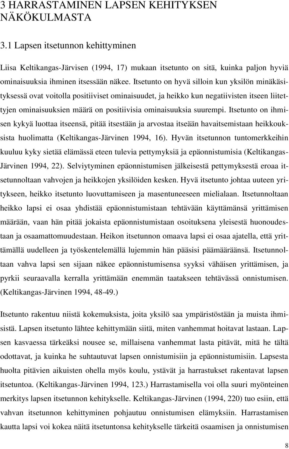 Itsetunto on hyvä silloin kun yksilön minäkäsityksessä ovat voitolla positiiviset ominaisuudet, ja heikko kun negatiivisten itseen liitettyjen ominaisuuksien määrä on positiivisia ominaisuuksia