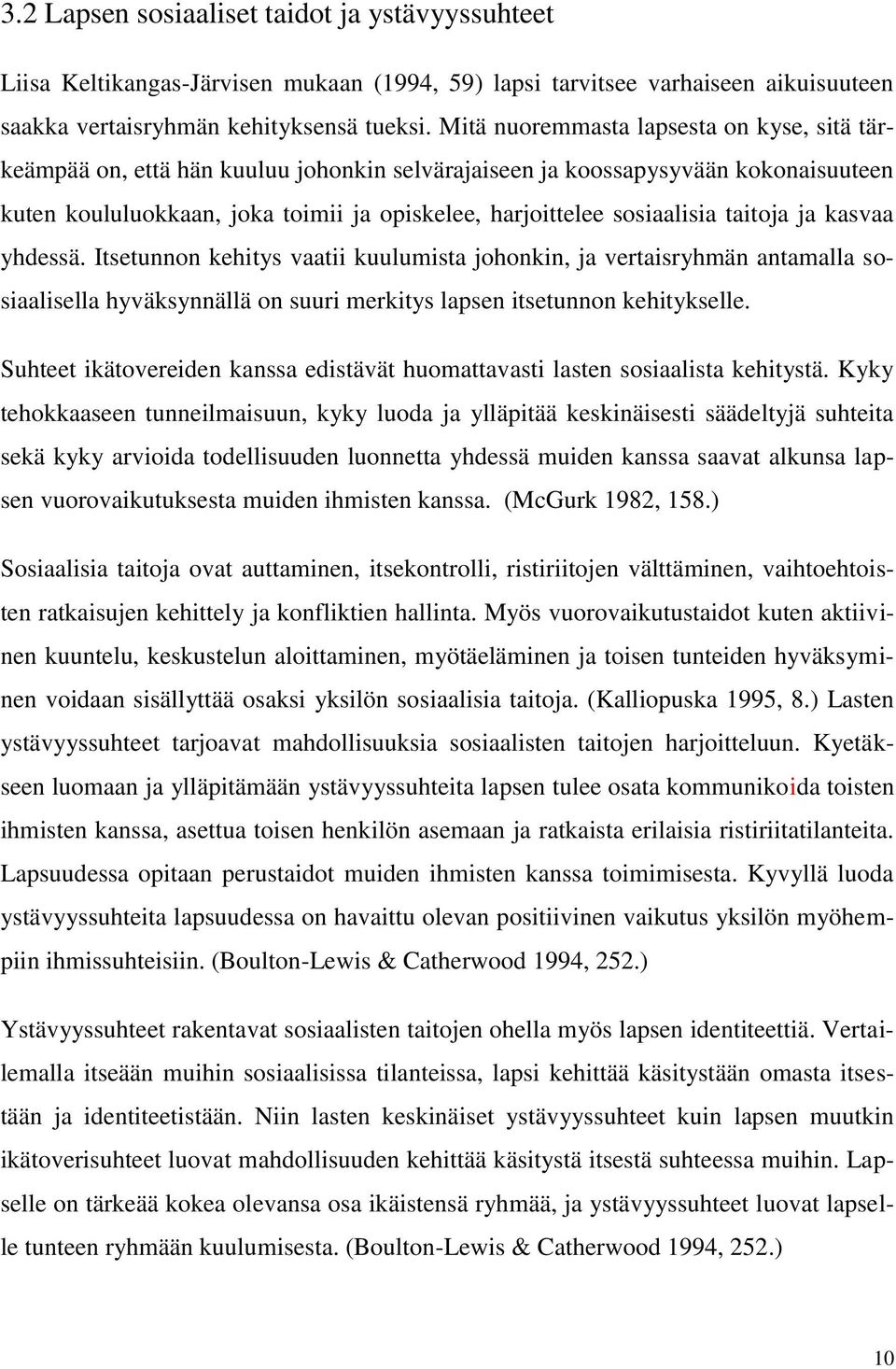 taitoja ja kasvaa yhdessä. Itsetunnon kehitys vaatii kuulumista johonkin, ja vertaisryhmän antamalla sosiaalisella hyväksynnällä on suuri merkitys lapsen itsetunnon kehitykselle.