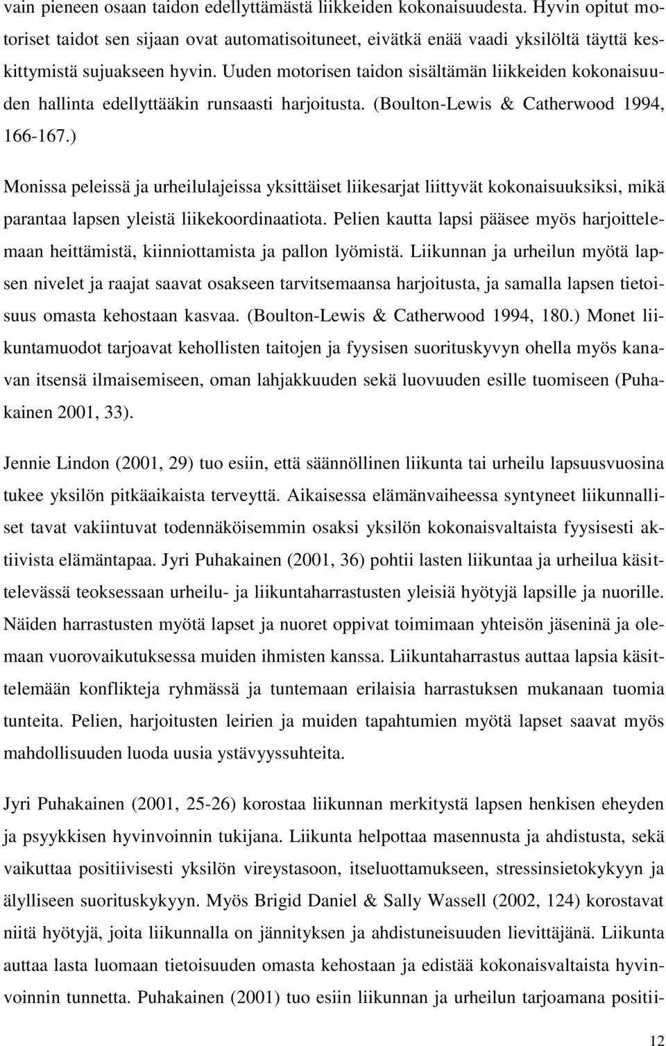 Uuden motorisen taidon sisältämän liikkeiden kokonaisuuden hallinta edellyttääkin runsaasti harjoitusta. (Boulton-Lewis & Catherwood 1994, 166-167.