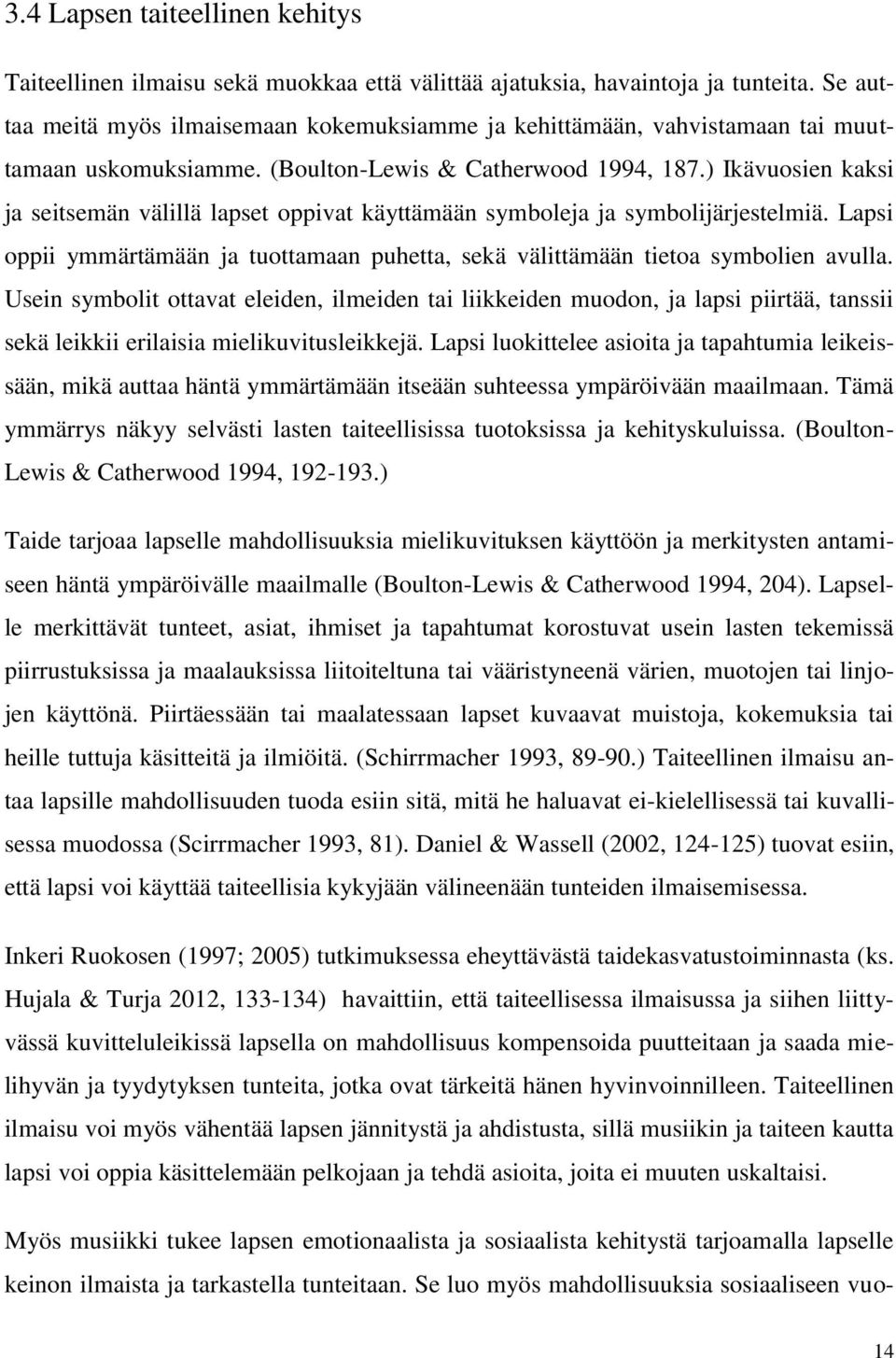 ) Ikävuosien kaksi ja seitsemän välillä lapset oppivat käyttämään symboleja ja symbolijärjestelmiä. Lapsi oppii ymmärtämään ja tuottamaan puhetta, sekä välittämään tietoa symbolien avulla.