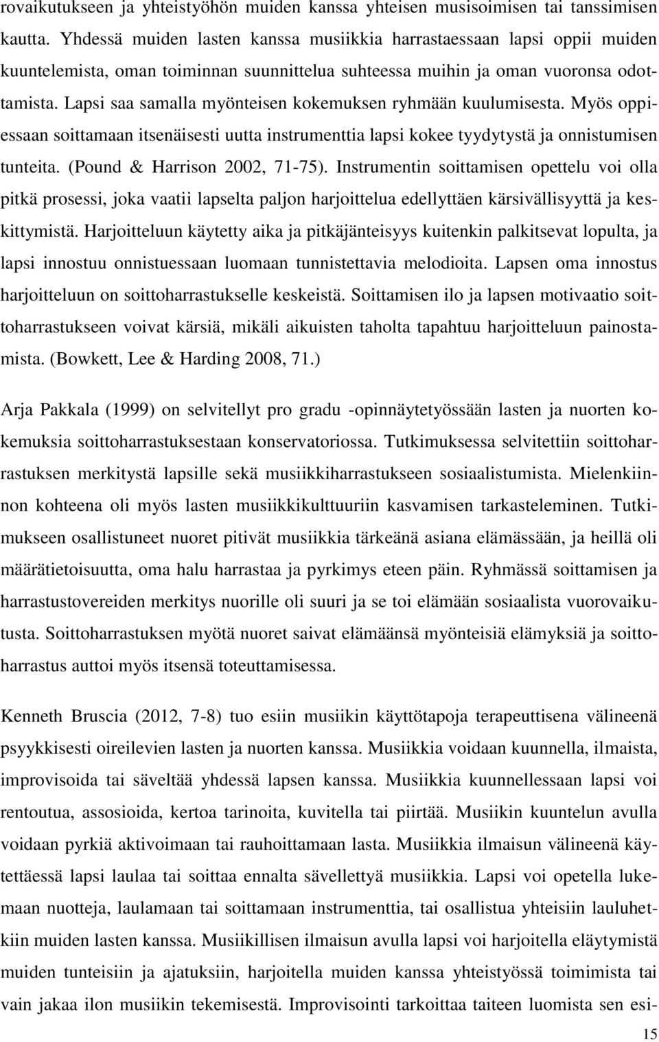 Lapsi saa samalla myönteisen kokemuksen ryhmään kuulumisesta. Myös oppiessaan soittamaan itsenäisesti uutta instrumenttia lapsi kokee tyydytystä ja onnistumisen tunteita.