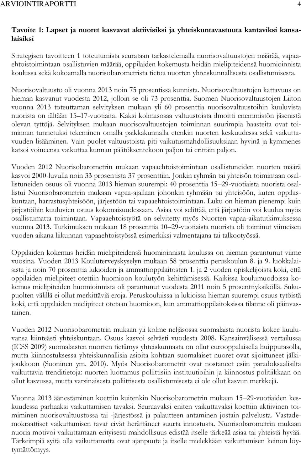 yhteiskunnallisesta osallistumisesta. Nuorisovaltuusto oli vuonna 2013 noin 75 prosentissa kunnista. Nuorisovaltuustojen kattavuus on hieman kasvanut vuodesta 2012, jolloin se oli 73 prosenttia.