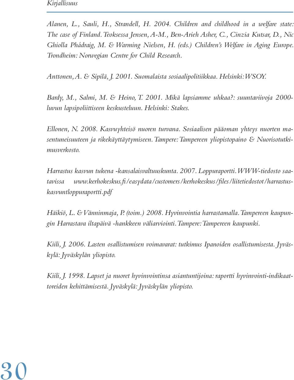 Suomalaista sosiaalipolitiikkaa. Helsinki: WSOY. Bardy, M., Salmi, M. & Heino, T. 2001. Mikä lapsiamme uhkaa?: suuntaviivoja 2000- luvun lapsipoliittiseen keskusteluun. Helsinki: Stakes. Ellonen, N.