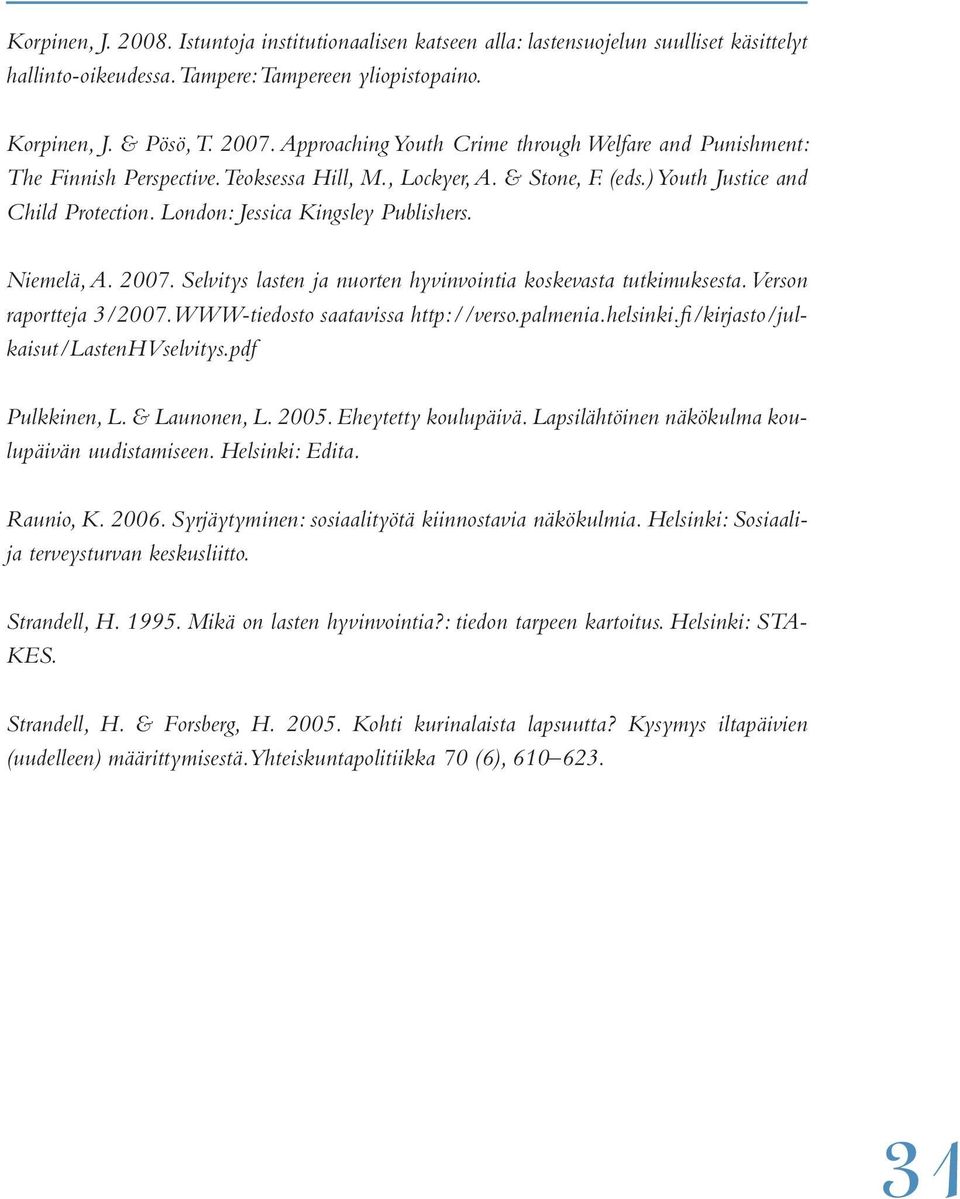 London: Jessica Kingsley Publishers. Niemelä, A. 2007. Selvitys lasten ja nuorten hyvinvointia koskevasta tutkimuksesta. Verson raportteja 3/2007. WWW-tiedosto saatavissa http://verso.palmenia.