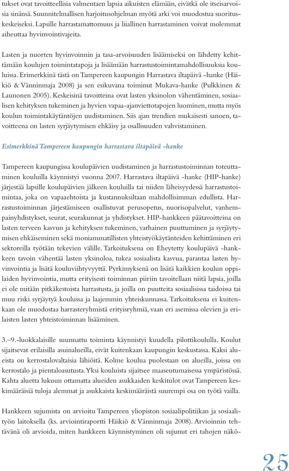 Lasten ja nuorten hyvinvoinnin ja tasa-arvoisuuden lisäämiseksi on lähdetty kehittämään koulujen toimintatapoja ja lisäämään harrastustoimintamahdollisuuksia kouluissa.