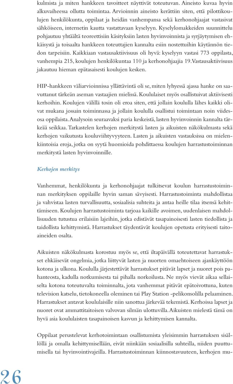 Kyselylomakkeiden suunnittelu pohjautuu yhtäältä teoreettisiin käsityksiin lasten hyvinvoinnista ja syrjäytymisen ehkäisystä ja toisaalta hankkeen toteuttajien kannalta esiin nostettuihin käytännön