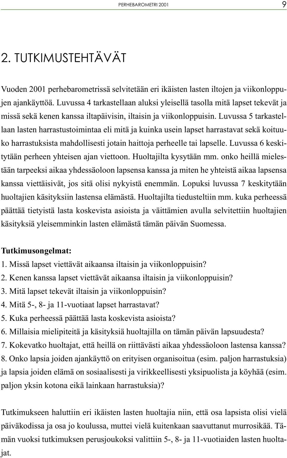 Luvussa 5 tarkastellaan lasten harrastustoimintaa eli mitä ja kuinka usein lapset harrastavat sekä koituuko harrastuksista mahdollisesti jotain haittoja perheelle tai lapselle.