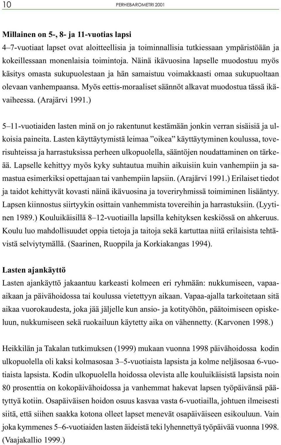 Myös eettis-moraaliset säännöt alkavat muodostua tässä ikävaiheessa. (Arajärvi 1991.) 5 11-vuotiaiden lasten minä on jo rakentunut kestämään jonkin verran sisäisiä ja ulkoisia paineita.