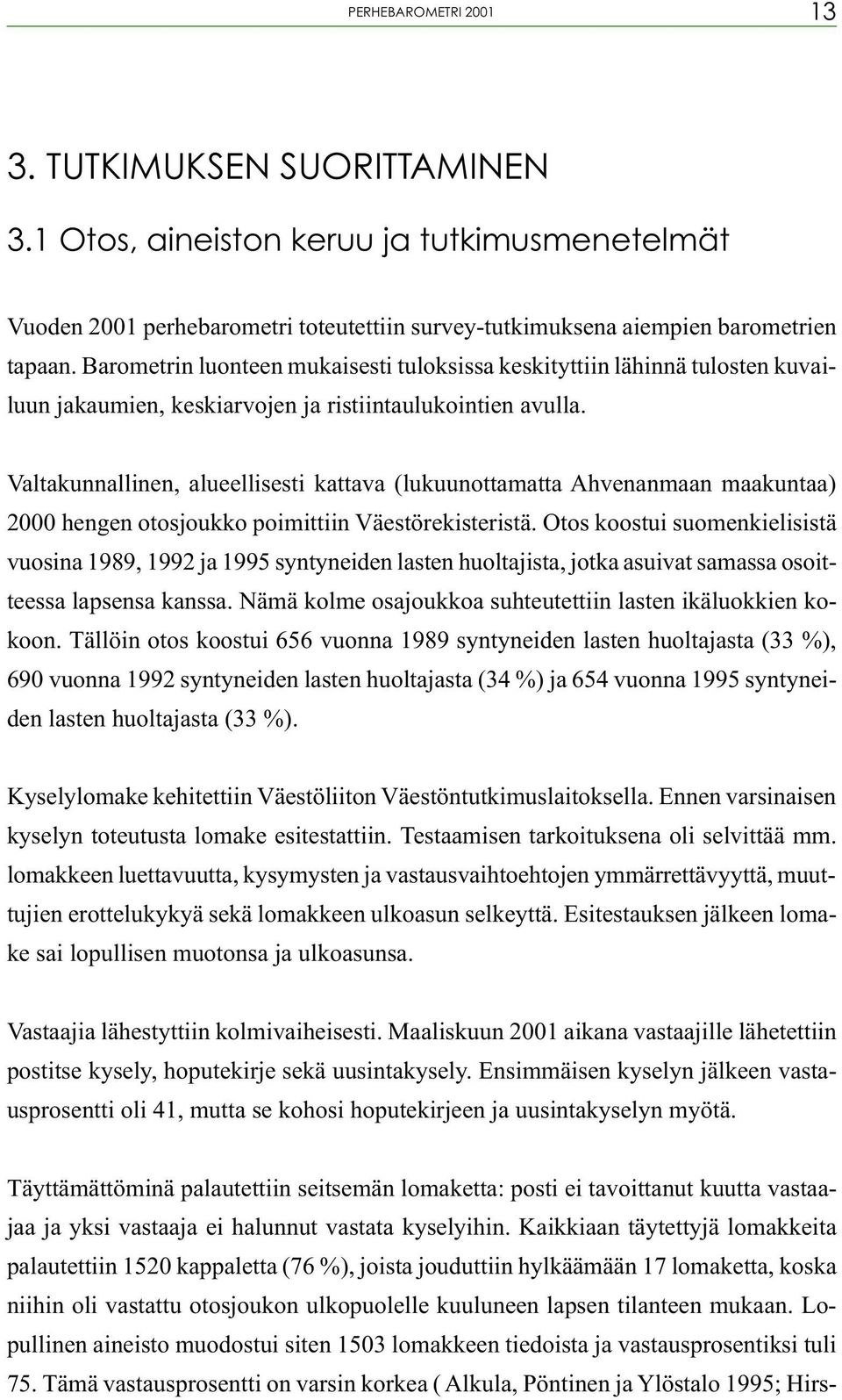 Valtakunnallinen, alueellisesti kattava (lukuunottamatta Ahvenanmaan maakuntaa) 2000 hengen otosjoukko poimittiin Väestörekisteristä.