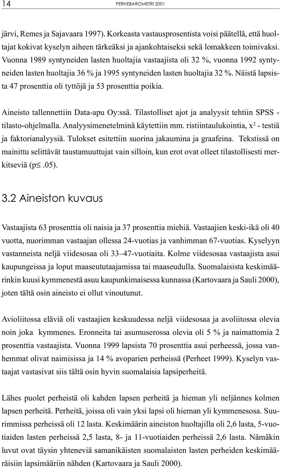 Näistä lapsista 47 prosenttia oli tyttöjä ja 53 prosenttia poikia. Aineisto tallennettiin Data-apu Oy:ssä. Tilastolliset ajot ja analyysit tehtiin SPSS - tilasto-ohjelmalla.