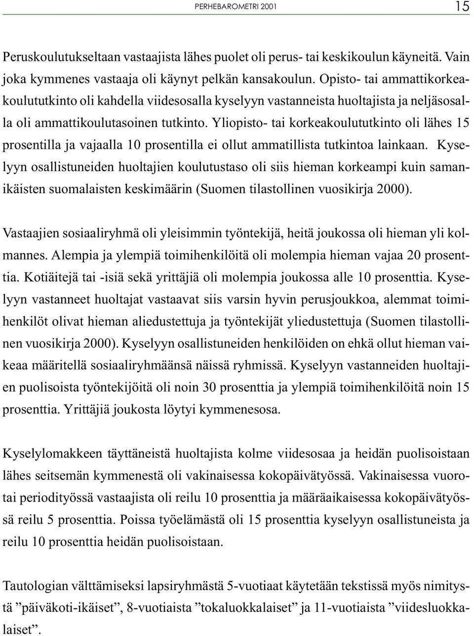 Yliopisto- tai korkeakoulututkinto oli lähes 15 prosentilla ja vajaalla 10 prosentilla ei ollut ammatillista tutkintoa lainkaan.